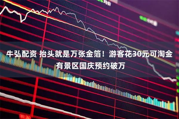 牛弘配资 抬头就是万张金箔！游客花30元可淘金 有景区国庆预约破万